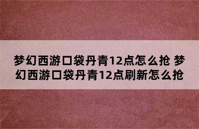 梦幻西游口袋丹青12点怎么抢 梦幻西游口袋丹青12点刷新怎么抢